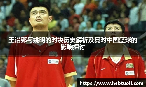 王治郅与姚明的对决历史解析及其对中国篮球的影响探讨