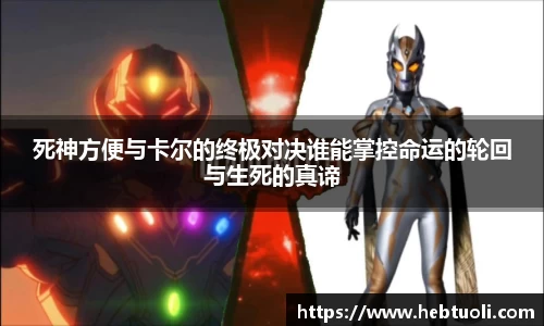 死神方便与卡尔的终极对决谁能掌控命运的轮回与生死的真谛