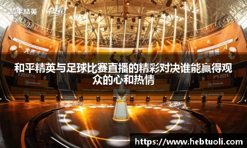 和平精英与足球比赛直播的精彩对决谁能赢得观众的心和热情