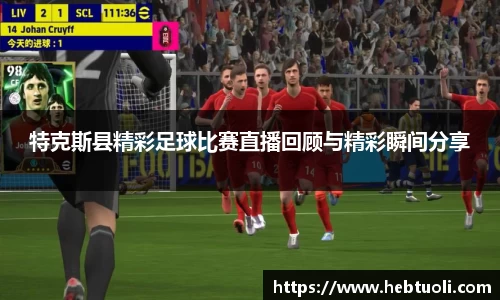 特克斯县精彩足球比赛直播回顾与精彩瞬间分享