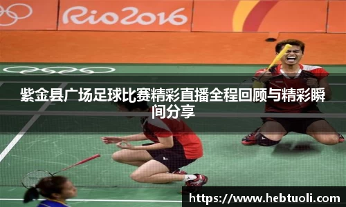 紫金县广场足球比赛精彩直播全程回顾与精彩瞬间分享