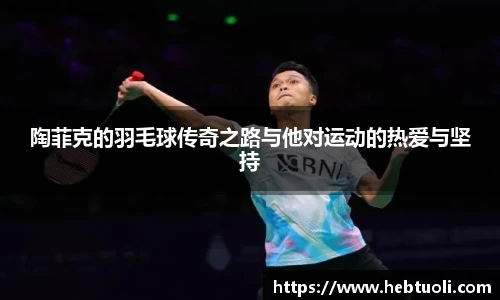 陶菲克的羽毛球传奇之路与他对运动的热爱与坚持