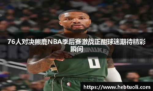 76人对决熊鹿NBA季后赛激战正酣球迷期待精彩瞬间