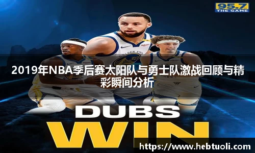 2019年NBA季后赛太阳队与勇士队激战回顾与精彩瞬间分析